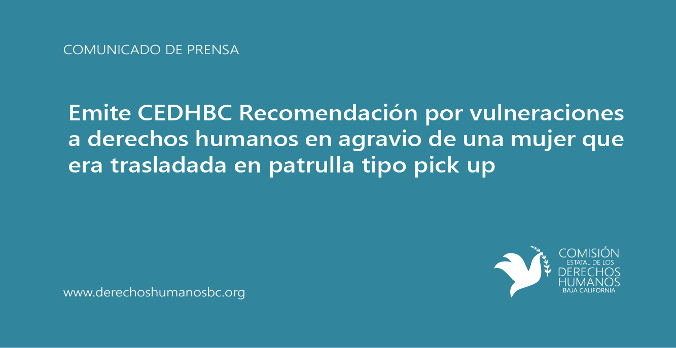 Emite CEDHBC Recomendación por vulneraciones a derechos humanos en agravio de una mujer que era trasladada en patrulla tipo pick up
